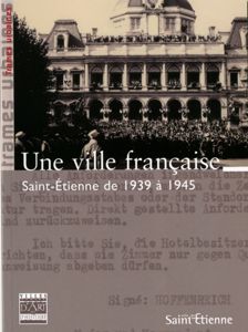 Une ville française, Saint-Étienne de 1939 à 1945